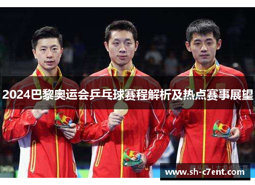 2024巴黎奥运会乒乓球赛程解析及热点赛事展望